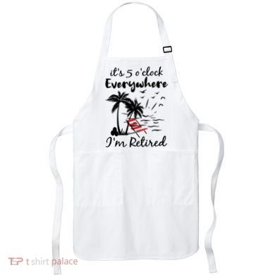 Womens Retirement It's 5 O'Clock Everywhere I'm Retired Summer Apron