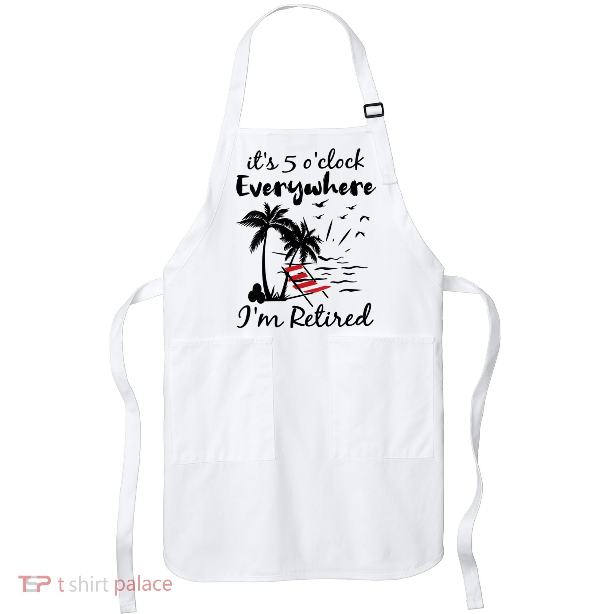 Womens Retirement It's 5 O'Clock Everywhere I'm Retired Summer Apron