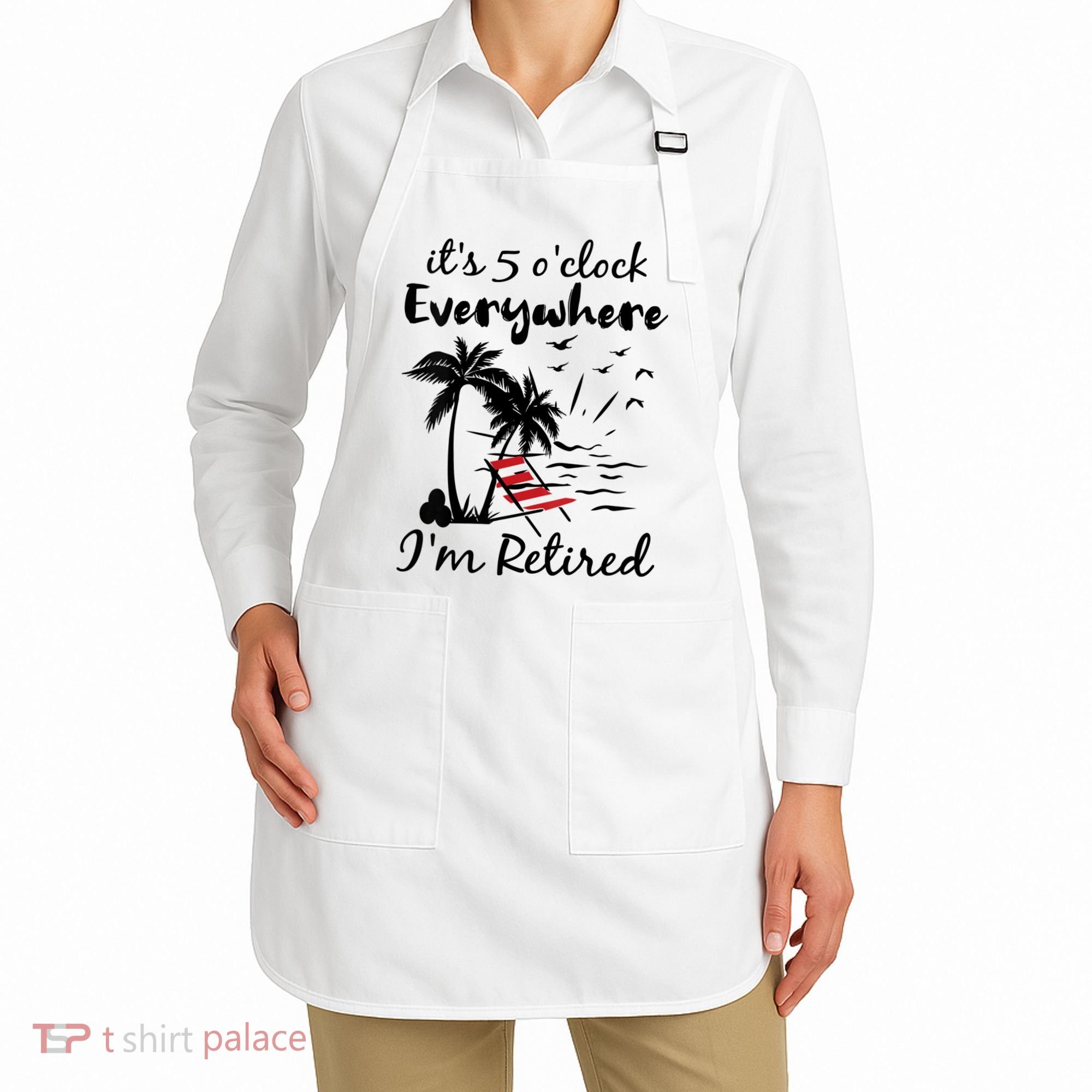 Womens Retirement It's 5 O'Clock Everywhere I'm Retired Summer Apron