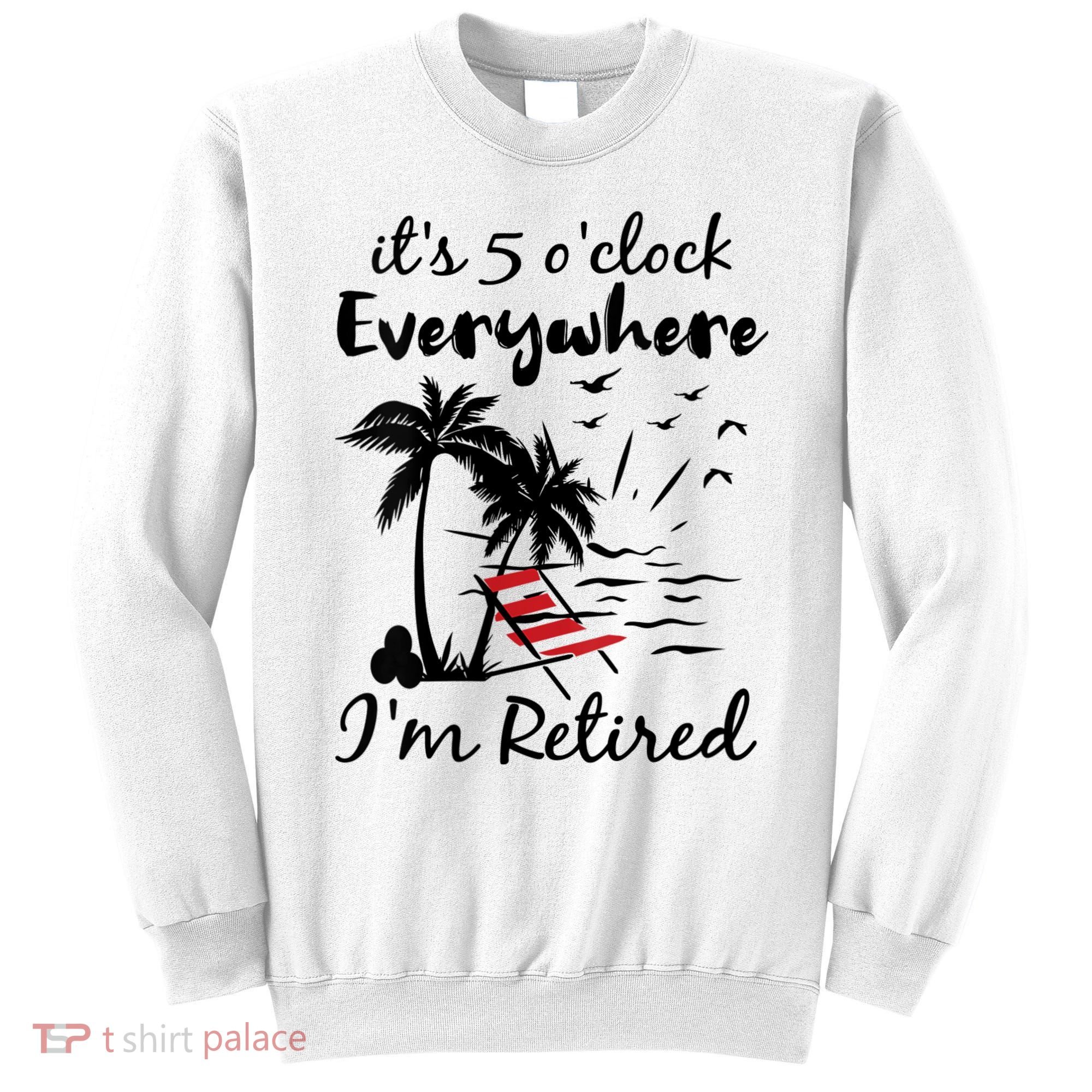 Womens Retirement It's 5 O'Clock Everywhere I'm Retired Summer Sweatshirt