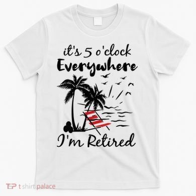 Womens Retirement It's 5 O'Clock Everywhere I'm Retired Summer T-Shirt
