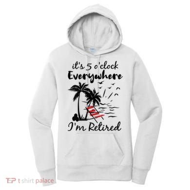 Womens Retirement It's 5 O'Clock Everywhere I'm Retired Summer Women's Hoodie