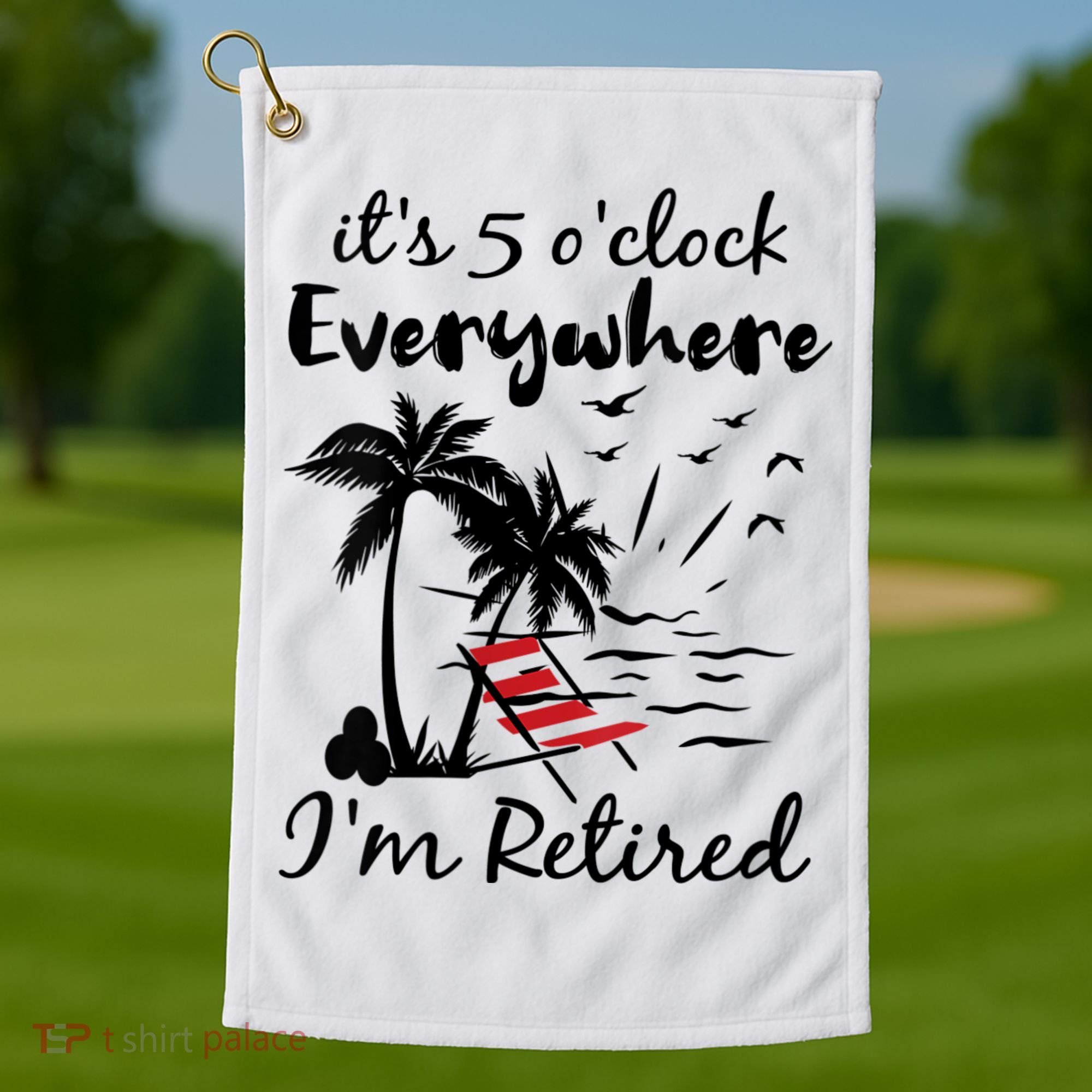 Womens Retirement It's 5 O'Clock Everywhere I'm Retired Summer Golf Towel