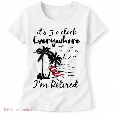Womens Retirement It's 5 O'Clock Everywhere I'm Retired Summer Women's T-Shirt