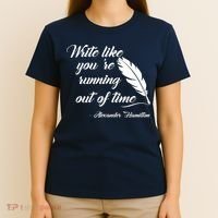 Write Like You're Running Out Of Time - Alexander Hamilton Quote T-Shirt thumb 4