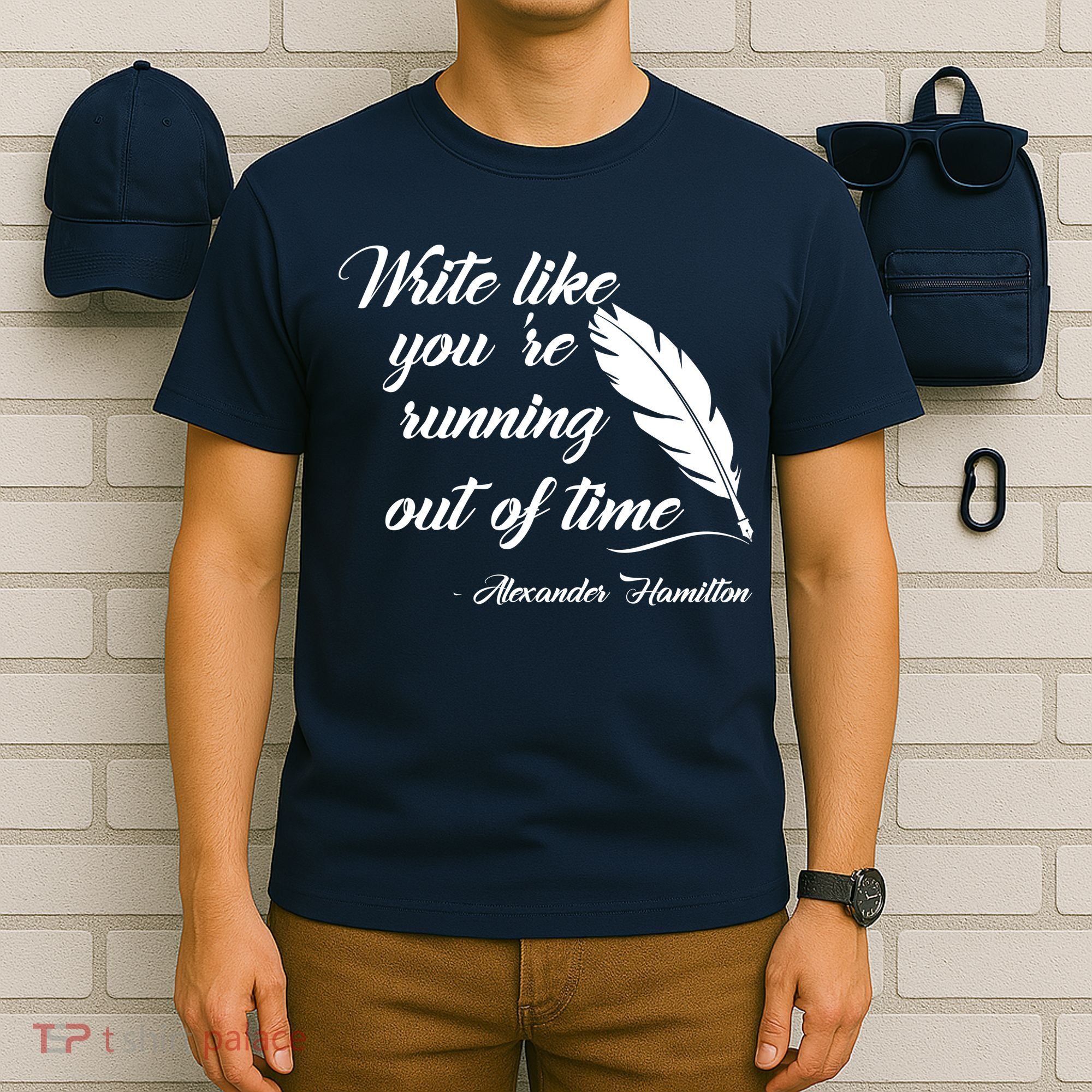 Write Like You're Running Out Of Time - Alexander Hamilton Quote T-Shirt