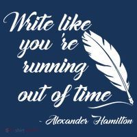 Write Like You're Running Out Of Time - Alexander Hamilton Quote T-Shirt thumb 7