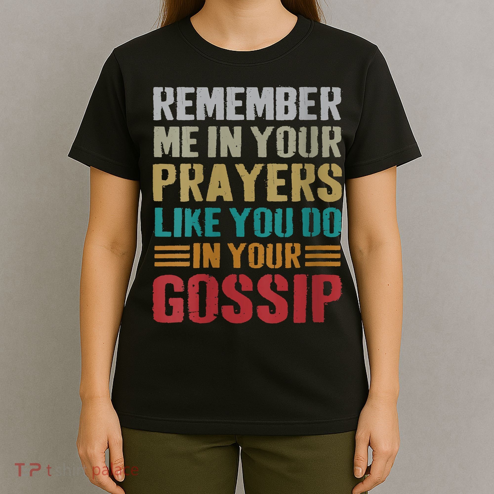 Women Remember Me In Your Prayers Like You Do In Your Gossip Funny T-Shirt