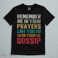 Women Remember Me In Your Prayers Like You Do In Your Gossip Funny T-Shirt thumb 5
