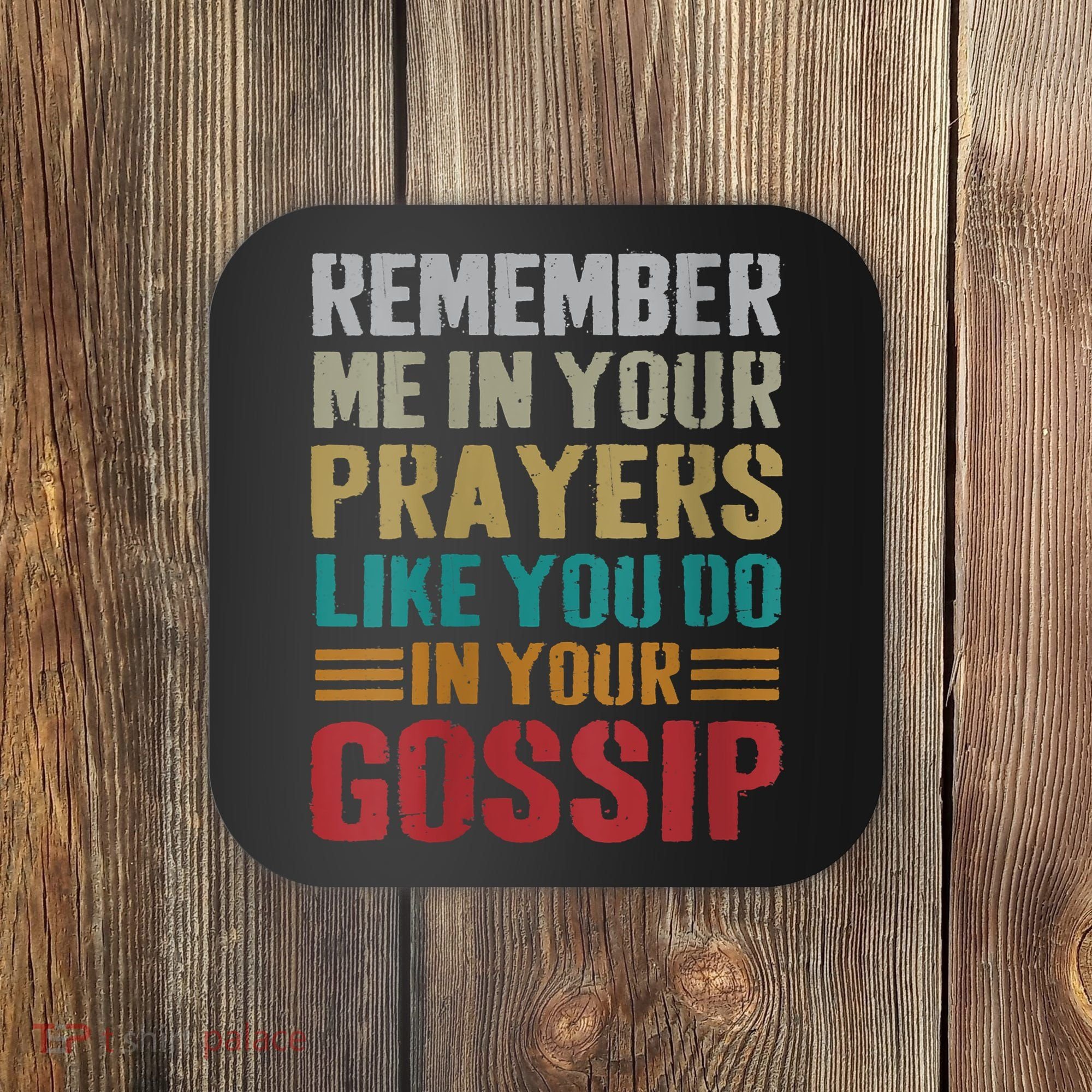Women Remember Me In Your Prayers Like You Do In Your Gossip Funny Coaster