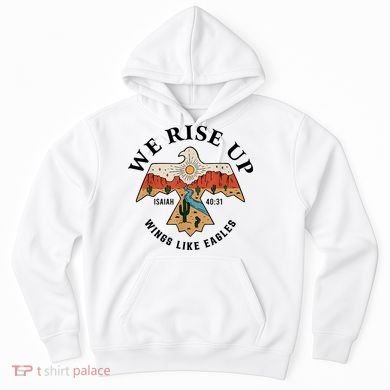 We Rise Up Wings Like Eagles Hoodie
