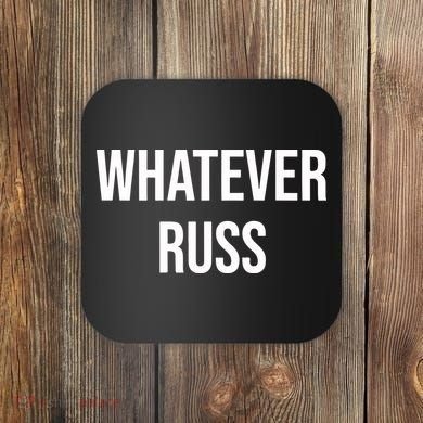 Whatever Russ Coaster