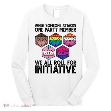 When Someone Attacks One Party Member We All Roll For Initiative Long Sleeve Shirt