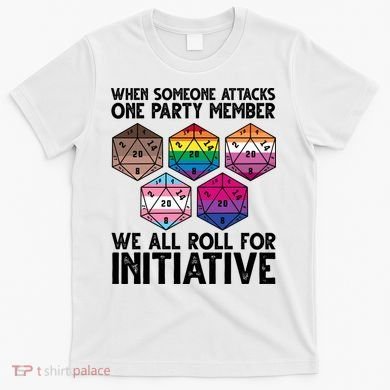 When Someone Attacks One Party Member We All Roll For Initiative T-Shirt