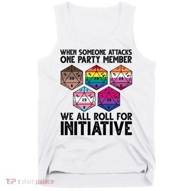 When Someone Attacks One Party Member We All Roll For Initiative Tank Top