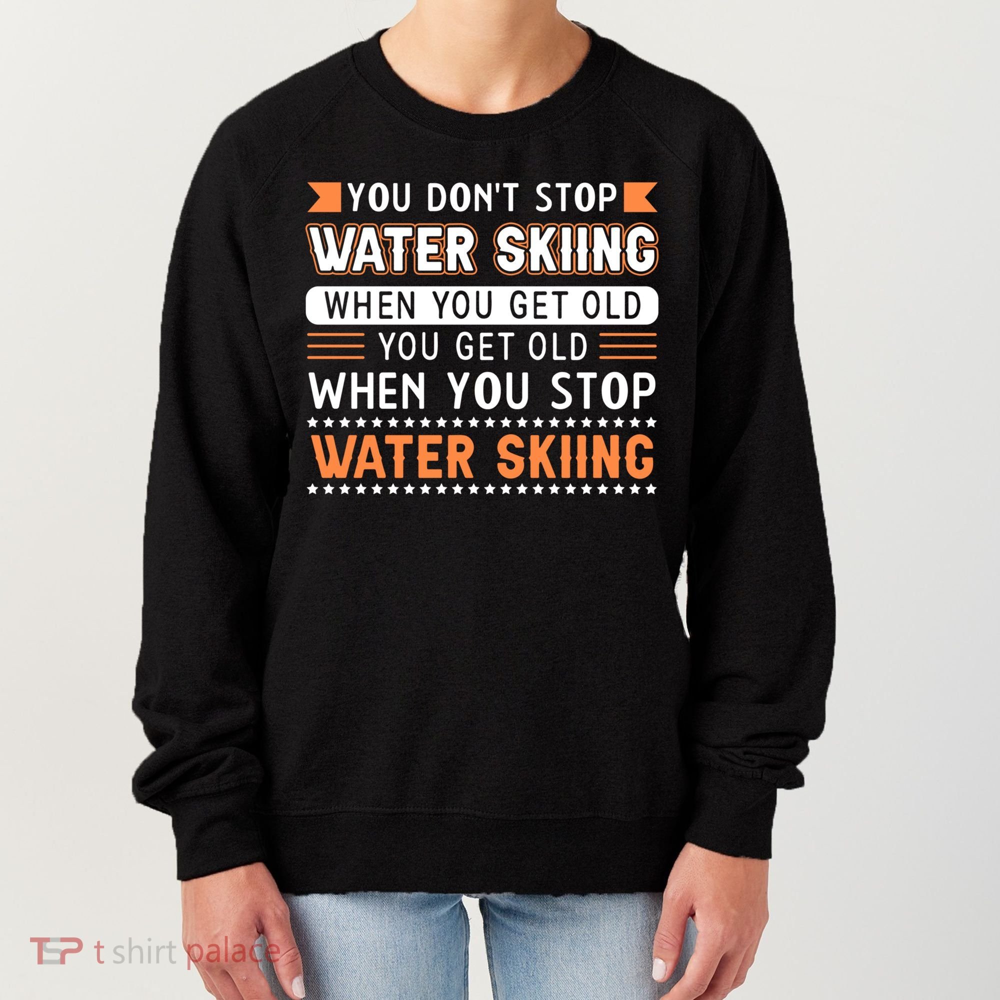 Water Skiing Cute Gift You Dont Stop Water Skiing Old Gift Women's Sweatshirt