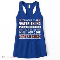Water Skiing Cute Gift You Dont Stop Water Skiing Old Gift Women's Tank Top thumb 0