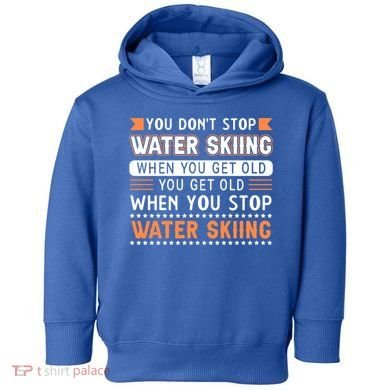 Water Skiing Cute Gift You Dont Stop Water Skiing Old Gift Toddler Hoodie