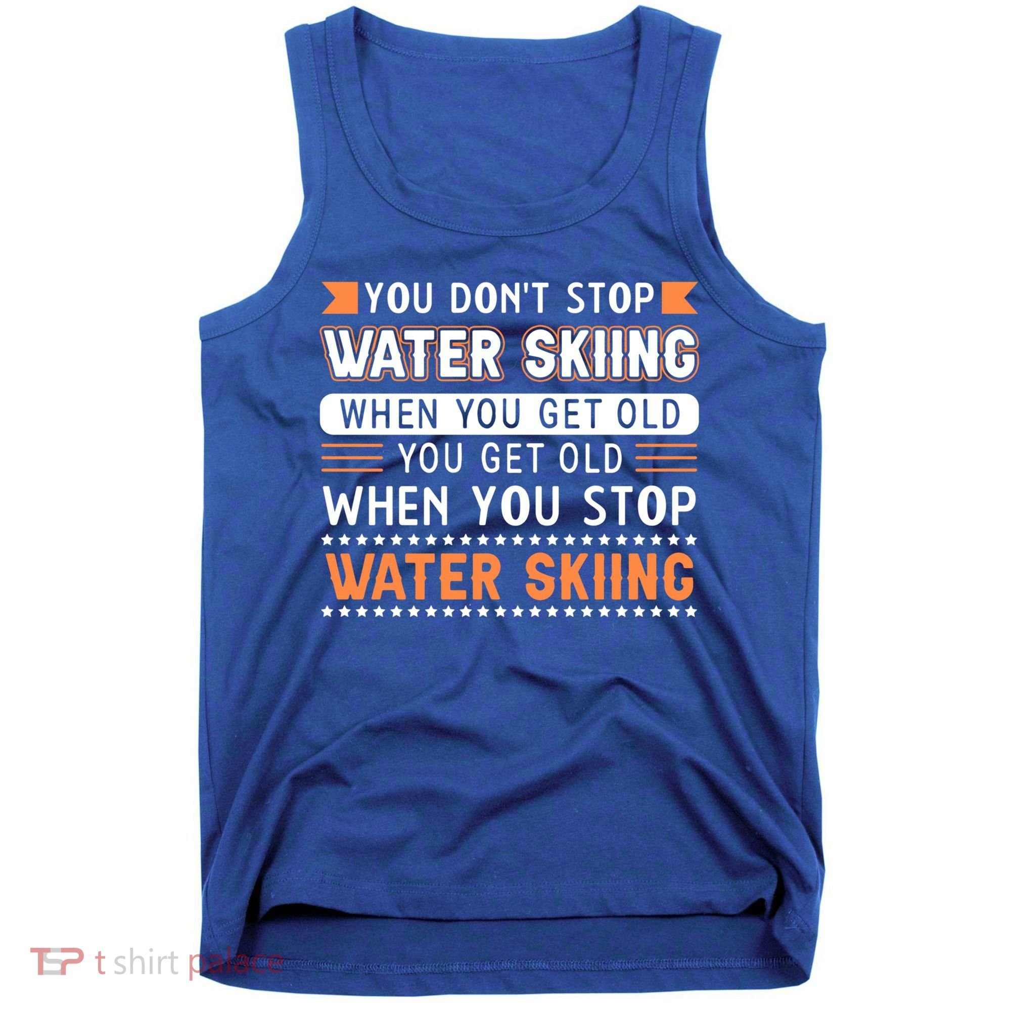 Water Skiing Cute Gift You Dont Stop Water Skiing Old Gift Tank Top
