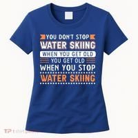 Water Skiing Cute Gift You Dont Stop Water Skiing Old Gift Women's T-Shirt thumb 0