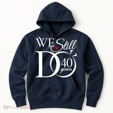 We Still Do 40 Years Funny Couple 40th Wedding Anniversary Hoodie