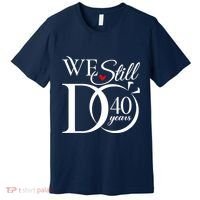 We Still Do 40 Years Funny Couple 40th Wedding Anniversary Premium T-Shirt thumb 0
