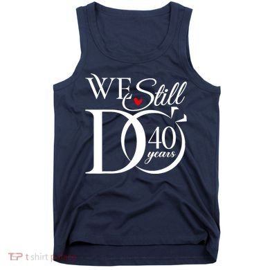 We Still Do 40 Years Funny Couple 40th Wedding Anniversary Tank Top