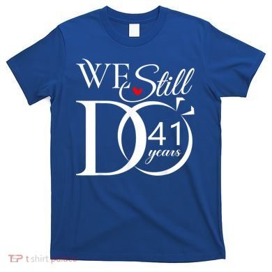 We Still Do 41 Years Funny Couple 41 Wedding Anniversary Gift T-Shirt