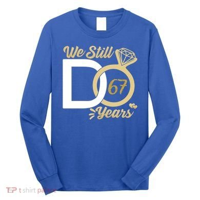 We Still Do 67 Year Wedding Anniversary Couples Celebration Meaningful Gift Long Sleeve Shirt