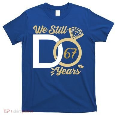 We Still Do 67 Year Wedding Anniversary Couples Celebration Meaningful Gift T-Shirt