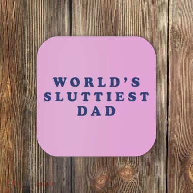 WorldS Sluttiest Dad Coaster
