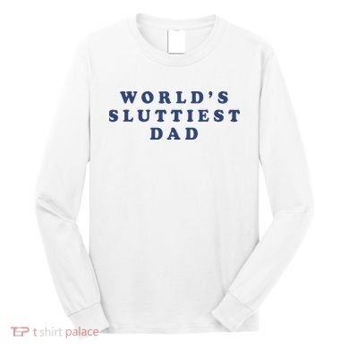 WorldS Sluttiest Dad Long Sleeve Shirt