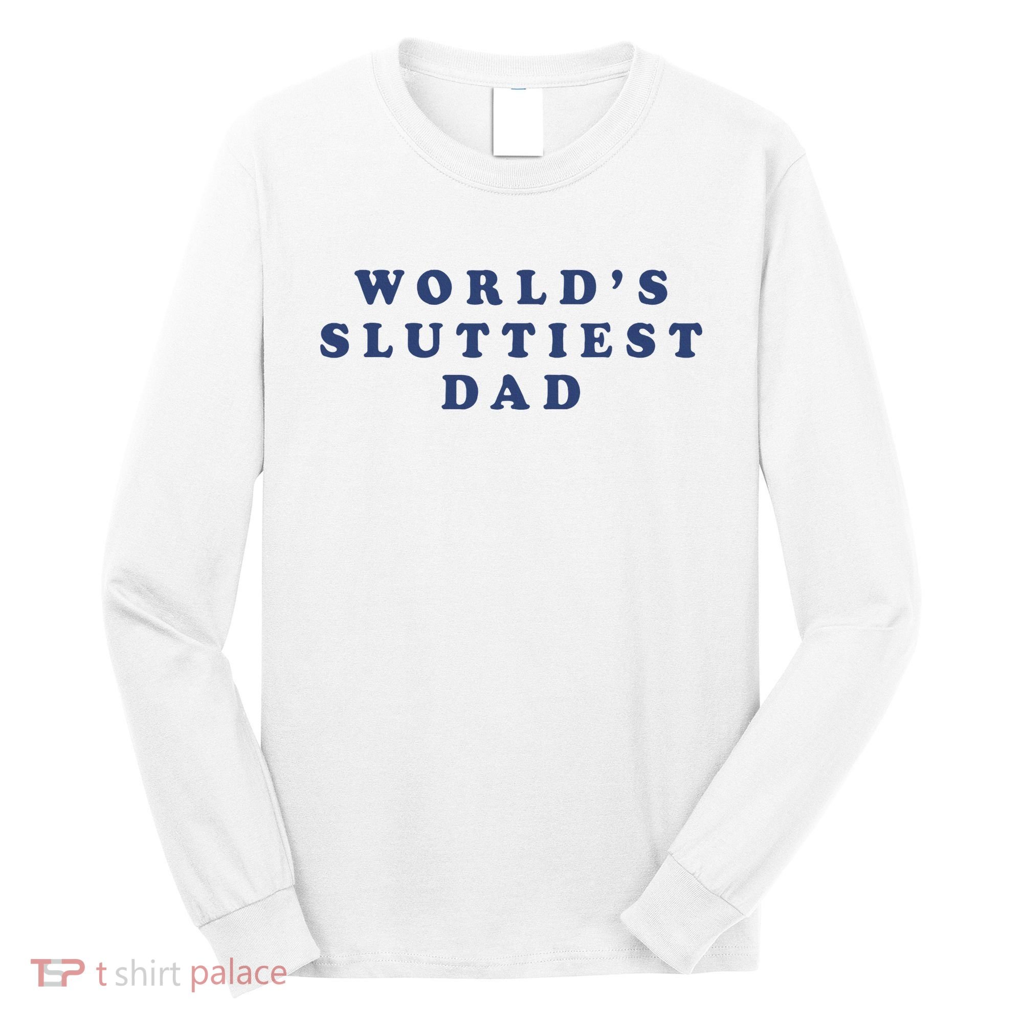 WorldS Sluttiest Dad Long Sleeve Shirt