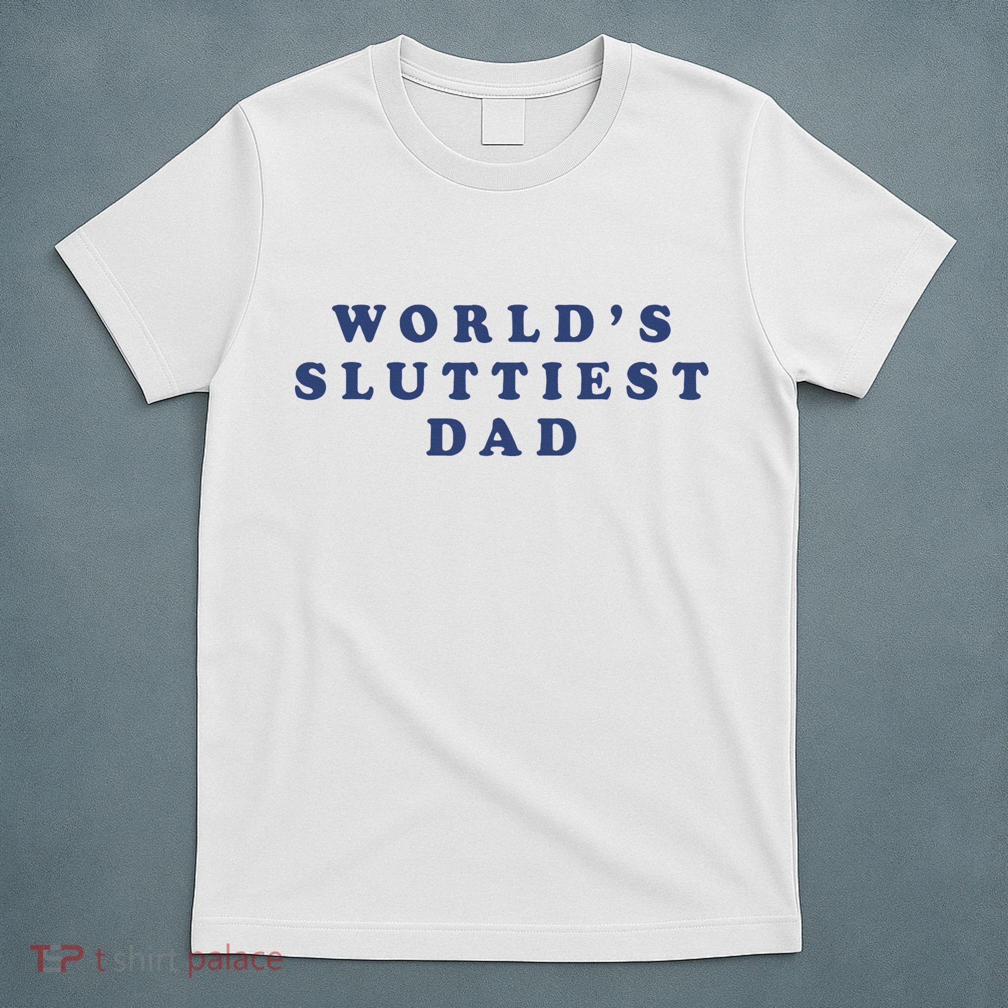 WorldS Sluttiest Dad T-Shirt