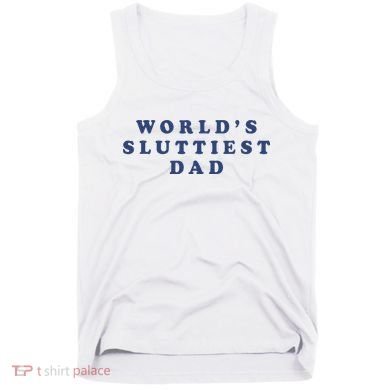 WorldS Sluttiest Dad Tank Top