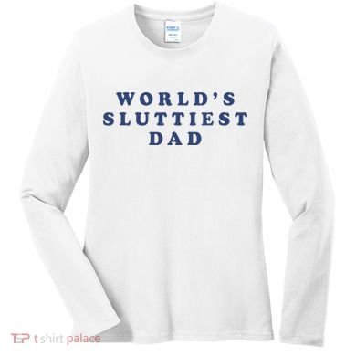 WorldS Sluttiest Dad Women's Long Sleeve Shirt