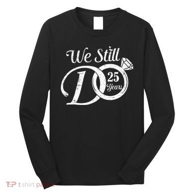 We Still Do 25 Years Funny Couple 25th Wedding Anniversary Long Sleeve Shirt