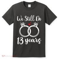 We Still Do 13 Years Husband Wife 13th Wedding Anniversary T-Shirt thumb 0