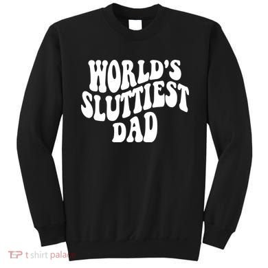 WorldS Sluttiest Dad Fathers Day Sweatshirt