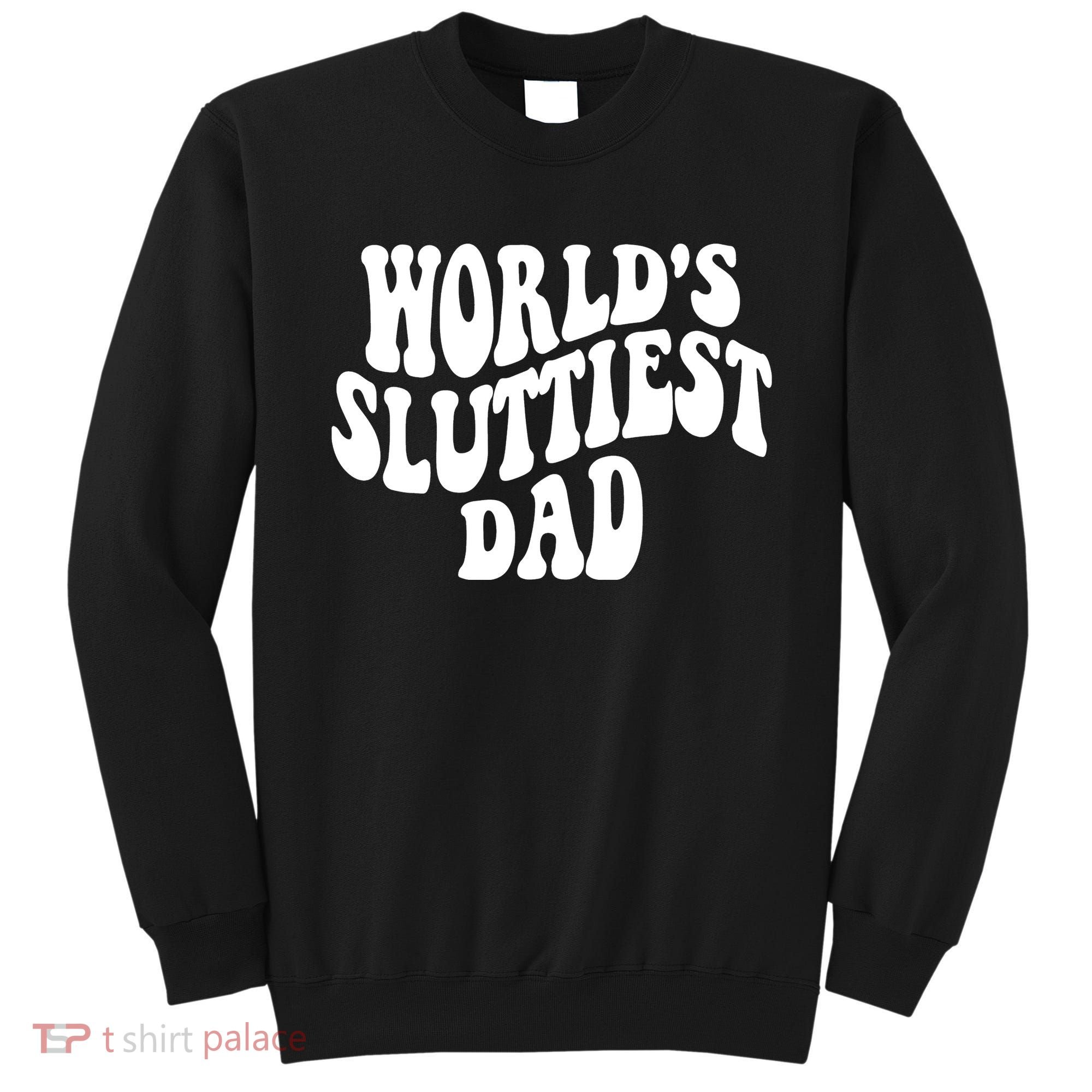 WorldS Sluttiest Dad Fathers Day Sweatshirt