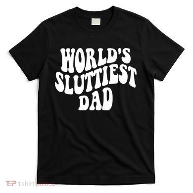 WorldS Sluttiest Dad Fathers Day T-Shirt