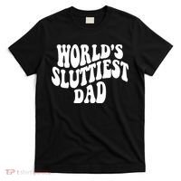 WorldS Sluttiest Dad Fathers Day T-Shirt thumb 0
