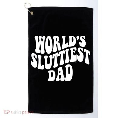 WorldS Sluttiest Dad Fathers Day Golf Towel