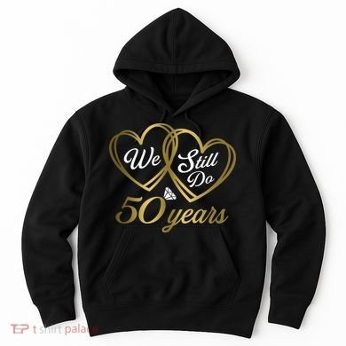 We Still Do 50 Years 50th Wedding Anniversary Hoodie