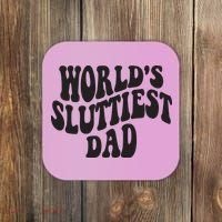 World's Sluttiest Dad Funny Fathers Day For Daddy Father Dad Coaster thumb 0