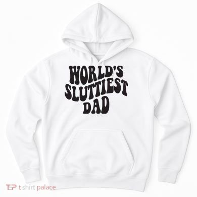 World's Sluttiest Dad Funny Fathers Day For Daddy Father Dad Hoodie