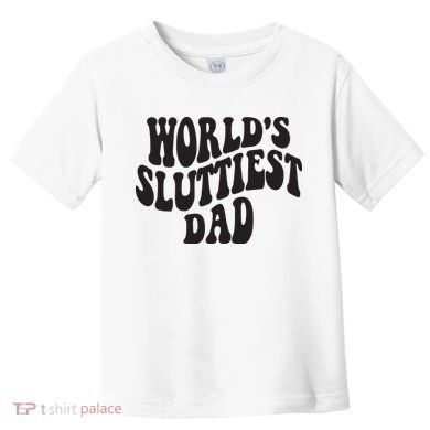 World's Sluttiest Dad Funny Fathers Day For Daddy Father Dad Toddler T-Shirt