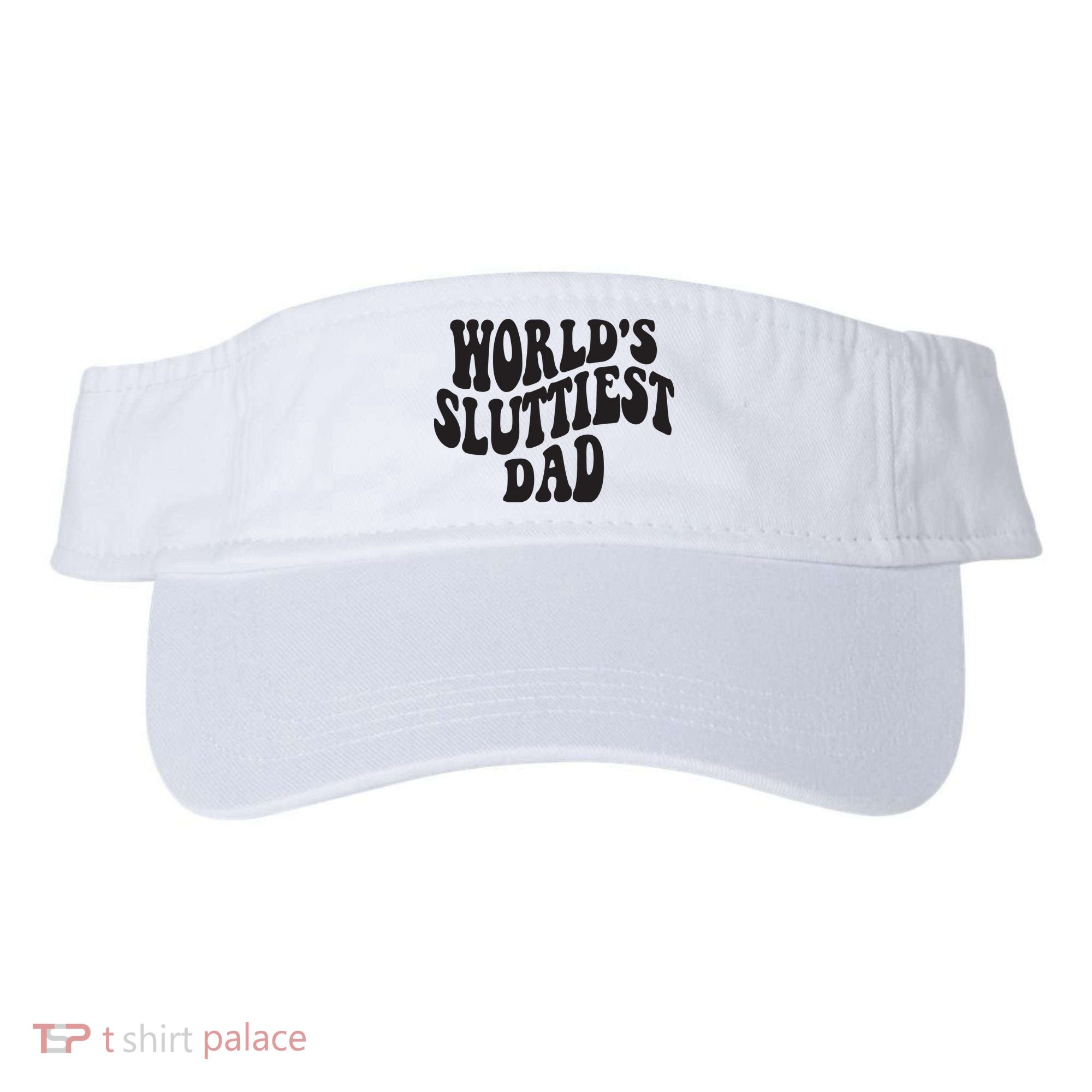 World's Sluttiest Dad Funny Fathers Day For Daddy Father Dad Visor