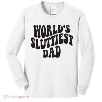 World's Sluttiest Dad Funny Fathers Day For Daddy Father Dad Kids Long Sleeve Shirt