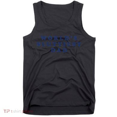 Worlds Sluttiest Dad Funny Fathers Day For Daddy Father Dad Gift Tank Top